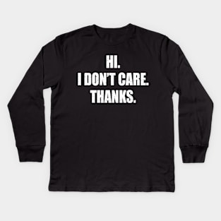 Hi, I don't care. Thanks. Kids Long Sleeve T-Shirt